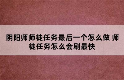 阴阳师师徒任务最后一个怎么做 师徒任务怎么会刷最快